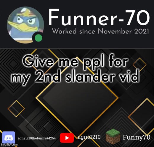 Funner-70’s Announcement | Give me ppl for my 2nd slander vid | image tagged in funner-70 s announcement | made w/ Imgflip meme maker