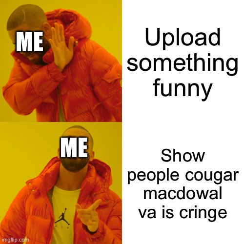 Sorry y’all | Upload something funny; ME; ME; Show people cougar macdowal va is cringe | image tagged in memes,drake hotline bling,sorry folks,sorry not sorry,oh wow are you actually reading these tags | made w/ Imgflip meme maker