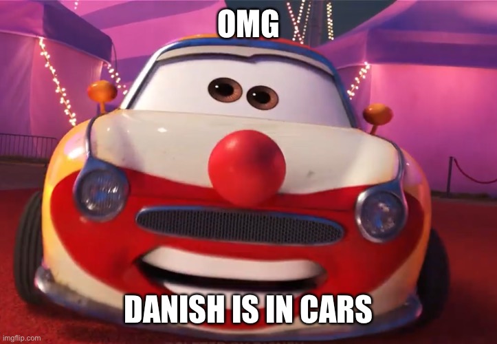 OMG; DANISH IS IN CARS | made w/ Imgflip meme maker
