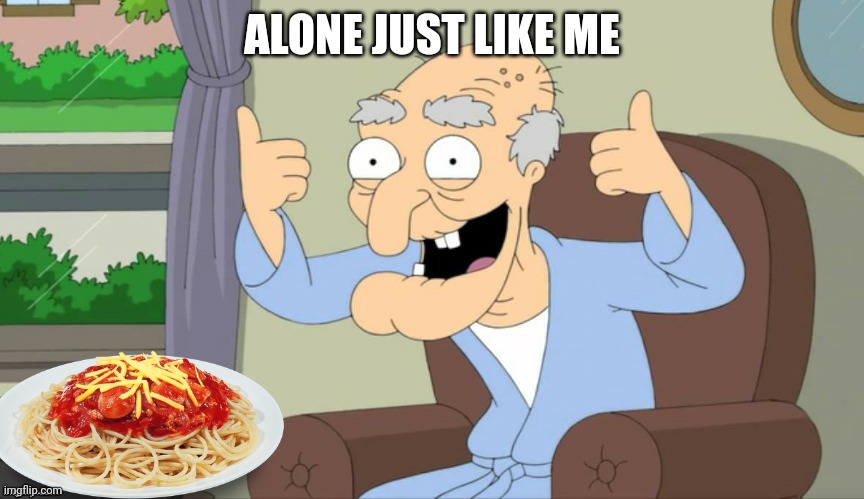 Thumbs | ALONE JUST LIKE ME | image tagged in thumbs | made w/ Imgflip meme maker