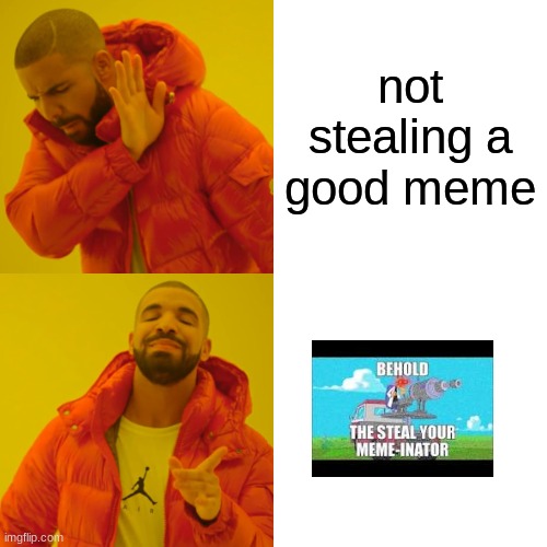 Feel free to use the steal your meme-inator its open to public WITH MY CONCENT | not stealing a good meme | image tagged in memes,drake hotline bling | made w/ Imgflip meme maker