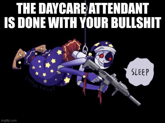Daycare Attendant | THE DAYCARE ATTENDANT IS DONE WITH YOUR BULLSHIT | image tagged in fnaf,cursed images | made w/ Imgflip meme maker