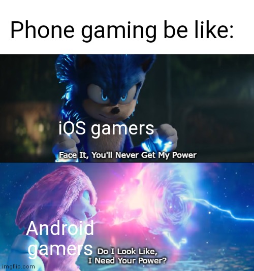 Phone gaming be like: | Phone gaming be like:; iOS gamers; Android gamers | image tagged in do i look like i need your power meme | made w/ Imgflip meme maker