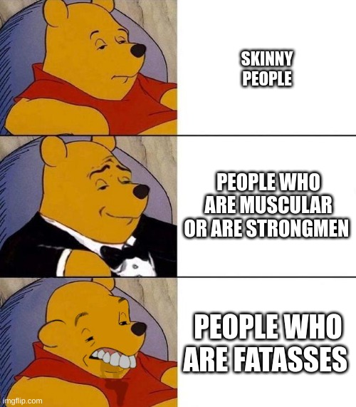 im ofc a strongman, 290lbs and 6' 3.6" and have managed to lift heavy objects | SKINNY PEOPLE; PEOPLE WHO ARE MUSCULAR OR ARE STRONGMEN; PEOPLE WHO ARE FATASSES | image tagged in best better blurst | made w/ Imgflip meme maker