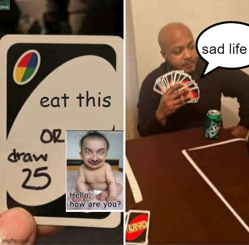 UNO Draw 25 Cards | sad life; eat this | image tagged in memes,uno draw 25 cards | made w/ Imgflip meme maker