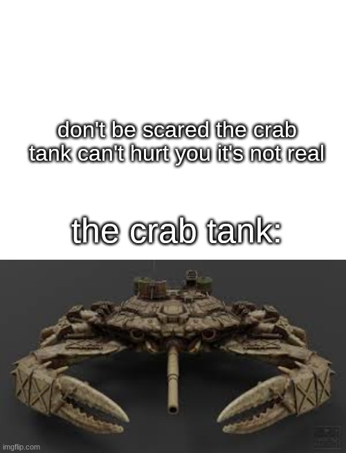 crab tank | don't be scared the crab tank can't hurt you it's not real; the crab tank: | image tagged in memes | made w/ Imgflip meme maker