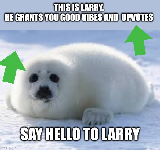 say hello to larry :) |  THIS IS LARRY. 
HE GRANTS YOU GOOD VIBES AND  UPVOTES; SAY HELLO TO LARRY | image tagged in seal,meme,funny,upvote | made w/ Imgflip meme maker