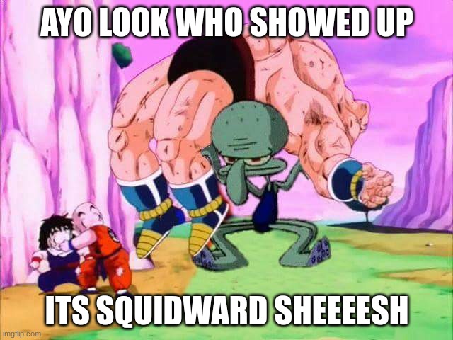 Squidward pull up | AYO LOOK WHO SHOWED UP; ITS SQUIDWARD SHEEEESH | image tagged in squidward dragon ball z,never surrender | made w/ Imgflip meme maker