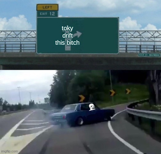 adrew tate | toky drift this bitch | image tagged in memes,left exit 12 off ramp | made w/ Imgflip meme maker