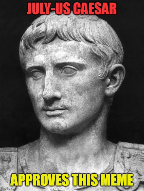 Julius Caesar 5 | JULY-US CAESAR APPROVES THIS MEME | image tagged in julius caesar 5 | made w/ Imgflip meme maker
