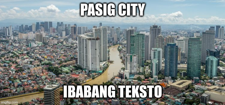 PASIG CITY; IBABANG TEKSTO | made w/ Imgflip meme maker