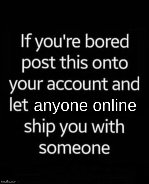 anyone online | made w/ Imgflip meme maker