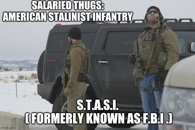 salaried thugs | SALARIED THUGS: AMERICAN STALINIST INFANTRY; S.T.A.S.I.
 ( FORMERLY KNOWN AS F.B.I .) | made w/ Imgflip meme maker