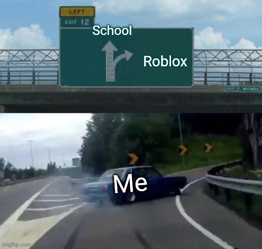 Left Exit 12 Off Ramp Meme | School; Roblox; Me | image tagged in memes,left exit 12 off ramp | made w/ Imgflip meme maker