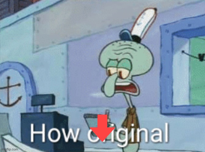 Squidward "How original" | image tagged in squidward how original | made w/ Imgflip meme maker