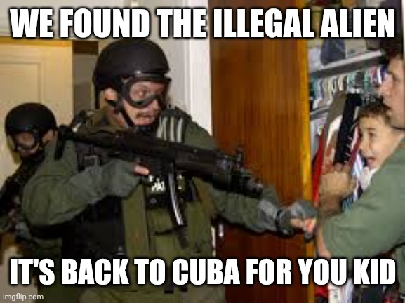 WE FOUND THE ILLEGAL ALIEN IT'S BACK TO CUBA FOR YOU KID | made w/ Imgflip meme maker