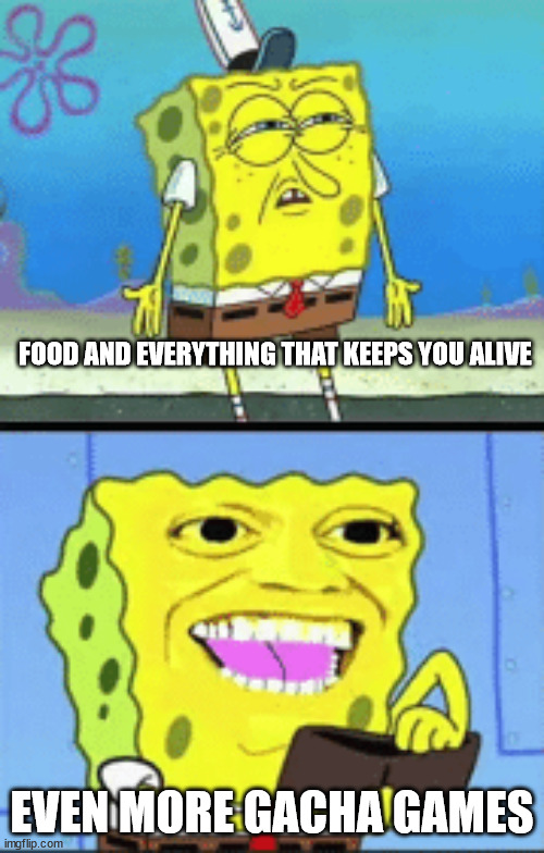 Spongebob money | FOOD AND EVERYTHING THAT KEEPS YOU ALIVE; EVEN MORE GACHA GAMES | image tagged in spongebob money,genshin,genshin impact,wuthering waves | made w/ Imgflip meme maker