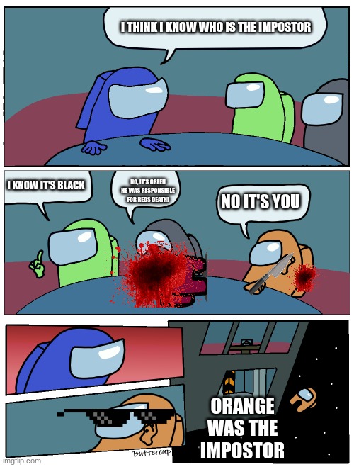 The impostor | I THINK I KNOW WHO IS THE IMPOSTOR; I KNOW IT'S BLACK; NO, IT'S GREEN HE WAS RESPONSIBLE FOR REDS DEATH! NO IT'S YOU; ORANGE WAS THE IMPOSTOR | image tagged in among us meeting | made w/ Imgflip meme maker