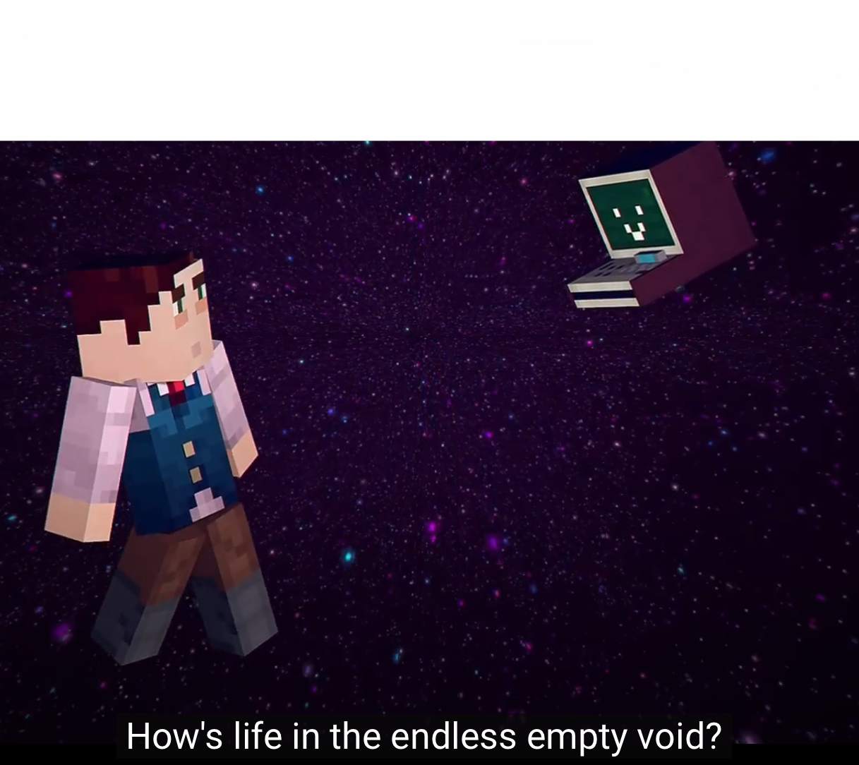 How’s life in the endless empty void? Blank Meme Template