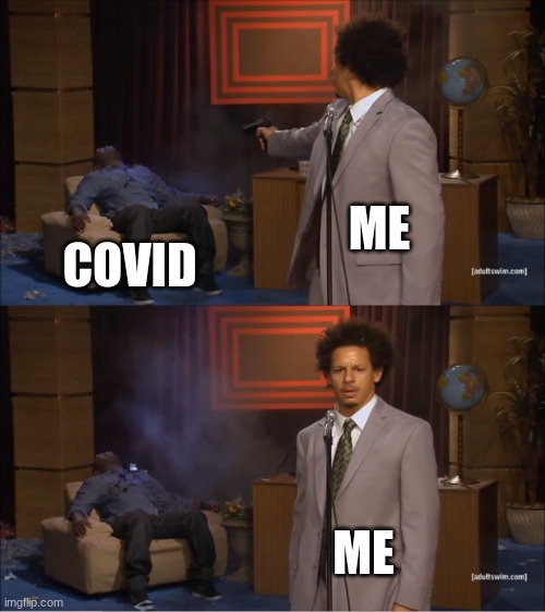 covids dead | ME; COVID; ME | image tagged in memes,who killed hannibal | made w/ Imgflip meme maker