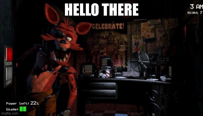 Foxy Five Nights at Freddy's | HELLO THERE | image tagged in foxy five nights at freddy's,five nights at freddys | made w/ Imgflip meme maker