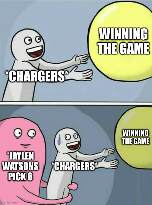 Running Away Balloon | WINNING THE GAME; *CHARGERS*; WINNING THE GAME; *JAYLEN WATSONS PICK 6; *CHARGERS* | image tagged in memes,running away balloon | made w/ Imgflip meme maker