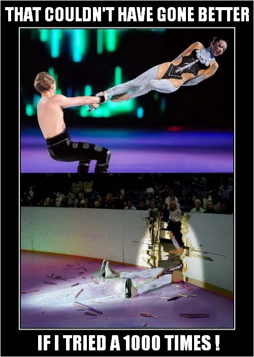 Disposing Of A Bad Skating Partner | THAT COULDN'T HAVE GONE BETTER; IF I TRIED A 1000 TIMES ! | image tagged in ice skating,disposal,throw,dark humour | made w/ Imgflip meme maker