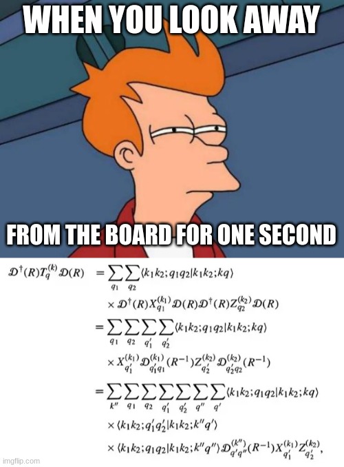 And they ask why I fail | WHEN YOU LOOK AWAY; FROM THE BOARD FOR ONE SECOND | image tagged in middle school | made w/ Imgflip meme maker