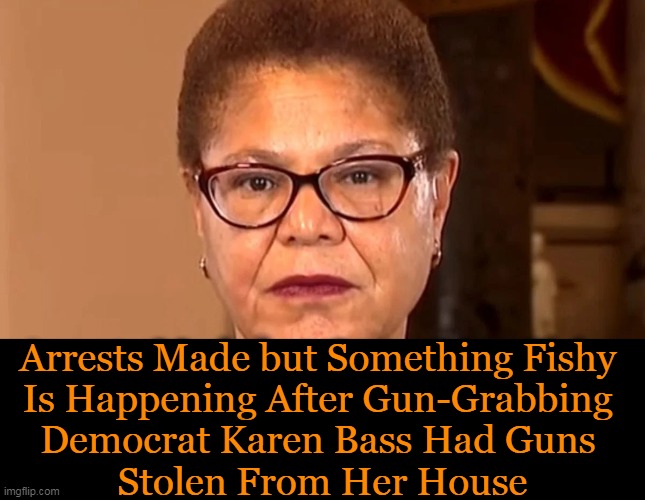 For you thinkers out there (not you, Democrats)...great article by J.D. Rucker to check out... | Arrests Made but Something Fishy 
Is Happening After Gun-Grabbing 
Democrat Karen Bass Had Guns 
Stolen From Her House | image tagged in politics,conservatives,guns,karen bass,smart gun,awkward | made w/ Imgflip meme maker