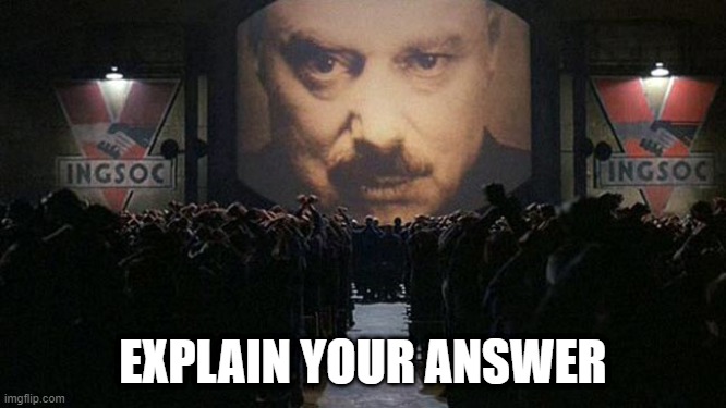 1984 | EXPLAIN YOUR ANSWER | image tagged in 1984 | made w/ Imgflip meme maker