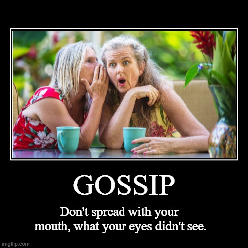 GOSSIP | image tagged in funny,demotivationals,gossip,gossiping,girls gossiping,back-fence talk | made w/ Imgflip demotivational maker