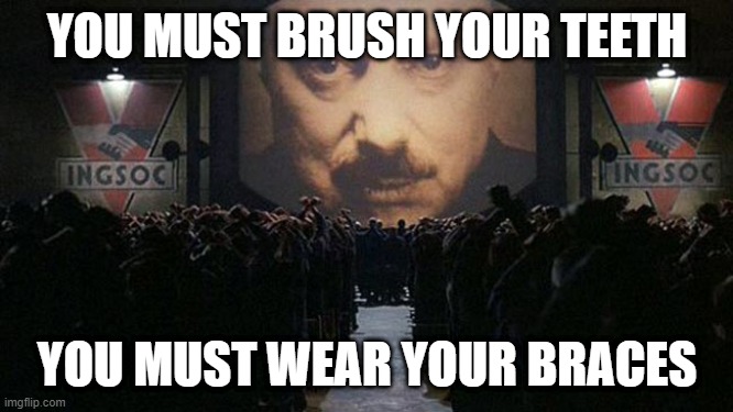 1984 | YOU MUST BRUSH YOUR TEETH YOU MUST WEAR YOUR BRACES | image tagged in 1984 | made w/ Imgflip meme maker