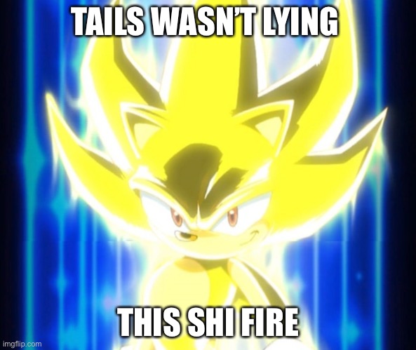 Super Sonic meme | TAILS WASN’T LYING THIS SHI FIRE | image tagged in super sonic meme | made w/ Imgflip meme maker