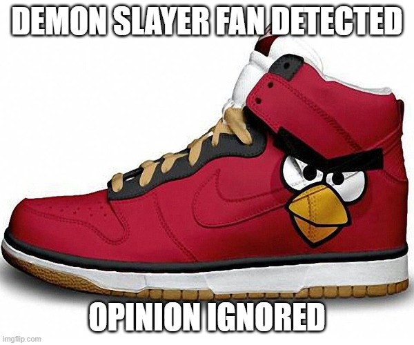 DEMON SLAYER FAN DETECTED; OPINION IGNORED | made w/ Imgflip meme maker