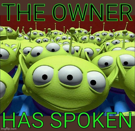 The Claw | THE OWNER HAS SPOKEN | image tagged in the claw | made w/ Imgflip meme maker