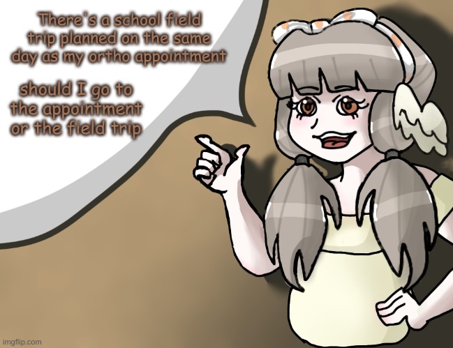 GRRRRR CURSE YOU INDECISIVENESS | There's a school field trip planned on the same day as my ortho appointment; should I go to the appointment or the field trip | image tagged in quandria's temp improved | made w/ Imgflip meme maker