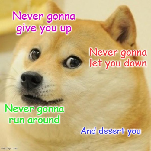 Doge Meme | Never gonna give you up; Never gonna let you down; Never gonna run around; And desert you | image tagged in memes,doge | made w/ Imgflip meme maker