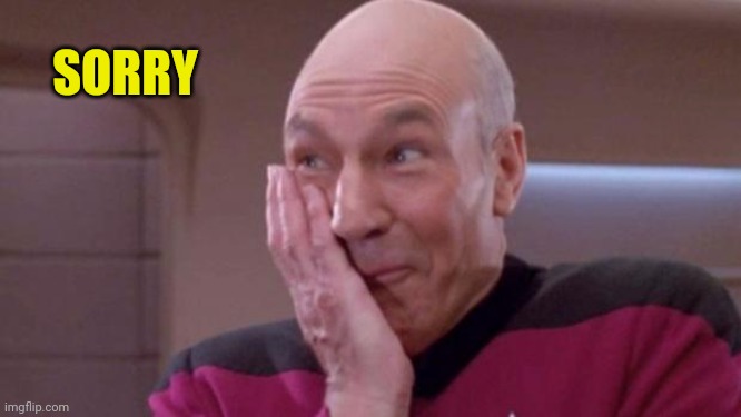 picard oops | SORRY | image tagged in picard oops | made w/ Imgflip meme maker