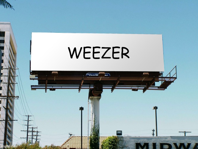 this is literally a billboard i saw | WEEZER | image tagged in billboard blank | made w/ Imgflip meme maker