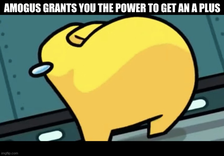 Sus amogus | AMOGUS GRANTS YOU THE POWER TO GET AN A PLUS | image tagged in sus amogus | made w/ Imgflip meme maker