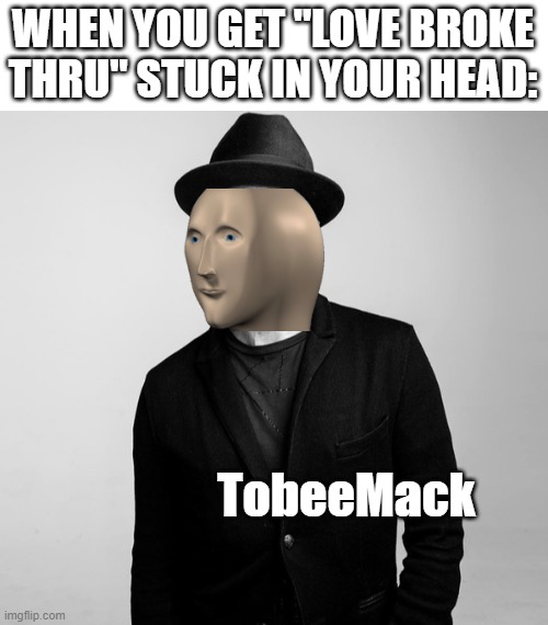 TobyMac | WHEN YOU GET "LOVE BROKE THRU" STUCK IN YOUR HEAD:; TobeeMack | image tagged in blank bar,meme man,tobymac | made w/ Imgflip meme maker