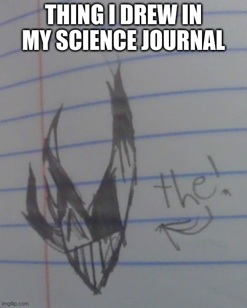 THING I DREW IN MY SCIENCE JOURNAL | made w/ Imgflip meme maker