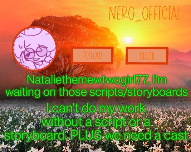 We've got some work to do | Nataliethemewtwogirl77, I'm waiting on those scripts/storyboards; I can't do my work without a script or a storyboard. PLUS we need a cast | image tagged in nero_official announcement template | made w/ Imgflip meme maker