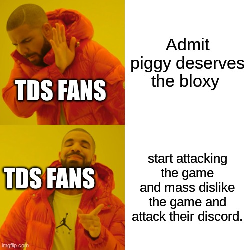Piggy won the best content update meme. | Admit piggy deserves the bloxy; TDS FANS; start attacking the game and mass dislike the game and attack their discord. TDS FANS | image tagged in memes,drake hotline bling,roblox meme | made w/ Imgflip meme maker