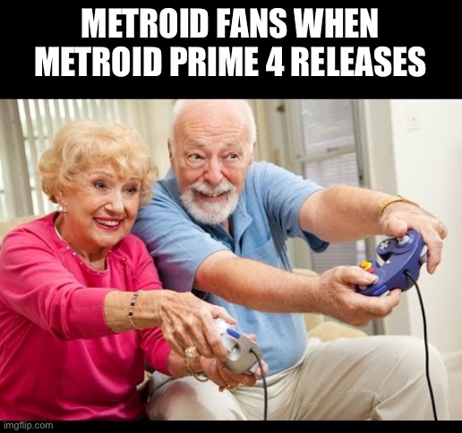 Will get it eventually | METROID FANS WHEN METROID PRIME 4 RELEASES | image tagged in old people playing video games,metroid,metroid prime,nintendo | made w/ Imgflip meme maker