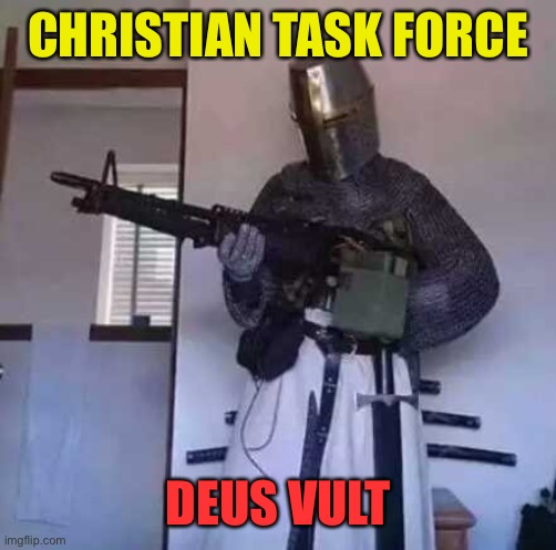 Crusader knight with M60 Machine Gun | CHRISTIAN TASK FORCE; DEUS VULT | image tagged in crusader knight with m60 machine gun | made w/ Imgflip meme maker