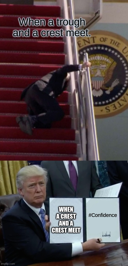 When a trough and a crest meet. #Confidence; WHEN A CREST AND A CREST MEET | image tagged in memes,trump bill signing | made w/ Imgflip meme maker