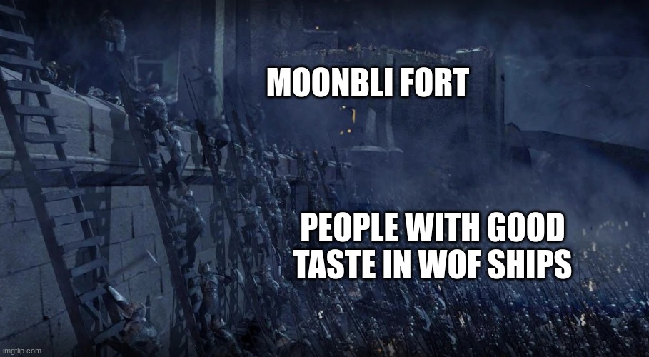 Moonbli will fall | MOONBLI FORT; PEOPLE WITH GOOD TASTE IN WOF SHIPS | image tagged in charging the castle | made w/ Imgflip meme maker