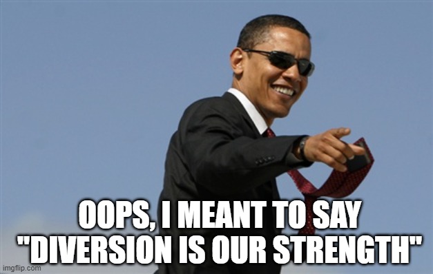 Cool Obama Meme | OOPS, I MEANT TO SAY "DIVERSION IS OUR STRENGTH" | image tagged in memes,cool obama | made w/ Imgflip meme maker