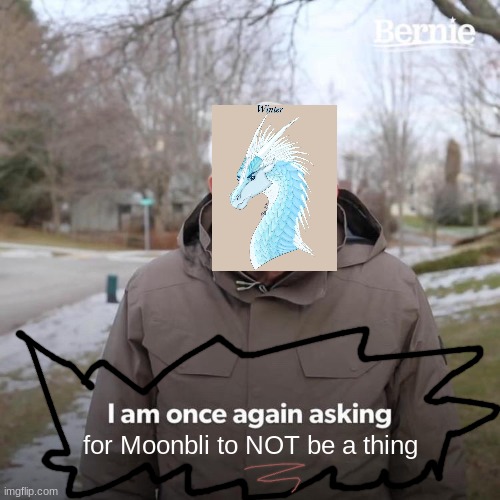 Bernie I Am Once Again Asking For Your Support Meme | for Moonbli to NOT be a thing | image tagged in memes,bernie i am once again asking for your support,wings of fire,wof | made w/ Imgflip meme maker